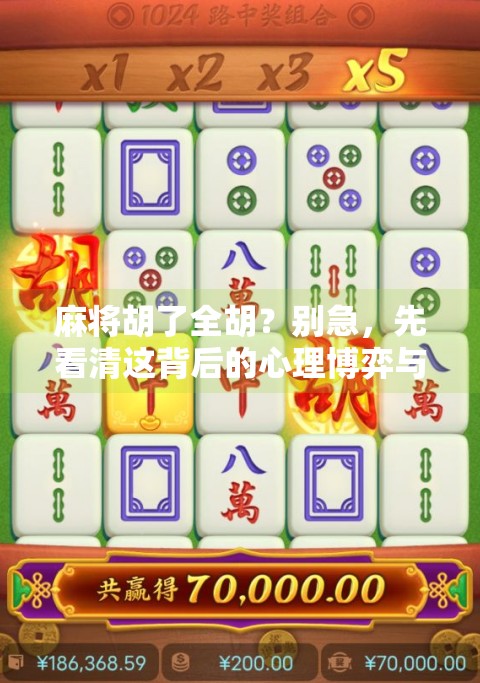 麻将胡了全胡？别急，先看清这背后的心理博弈与社交密码！