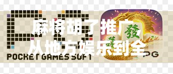 麻将胡了推广，从地方娱乐到全国热潮的破圈之路