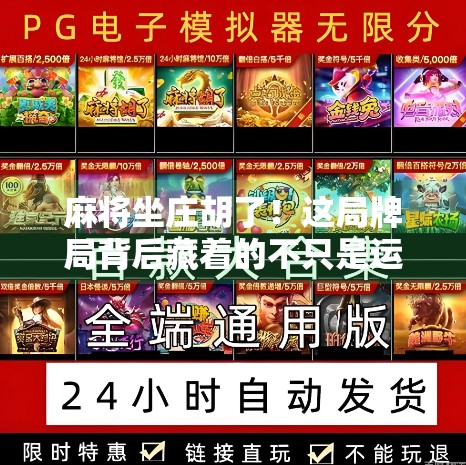 麻将坐庄胡了!这局牌局背后藏着的不只是运气,还有人性与策略的博弈 麻将坐庄胡了!这局牌局背后藏着的不只是运气,还有人性与策略的博弈