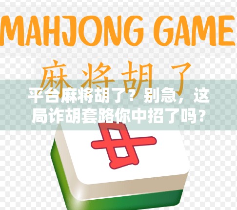 平台麻将胡了？别急，这局诈胡套路你中招了吗？