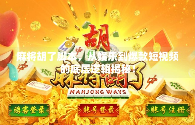 麻将胡了脚本，从娱乐到爆款短视频的底层逻辑揭秘！