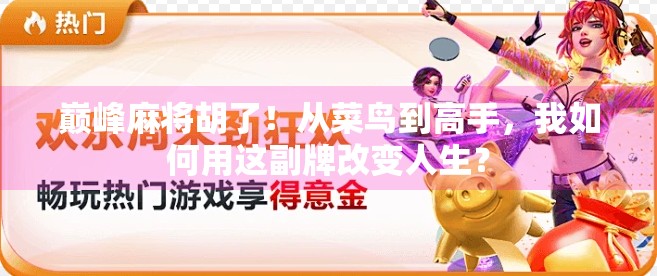 巅峰麻将胡了!从菜鸟到高手,我如何用这副牌改变人生? 巅峰麻将胡了!从菜鸟到高手,我如何用这副牌改变人生?