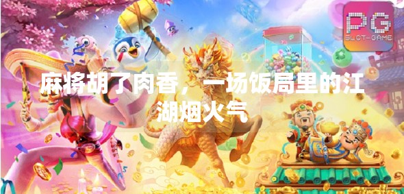 麻将胡了肉香,一场饭局里的江湖烟火气