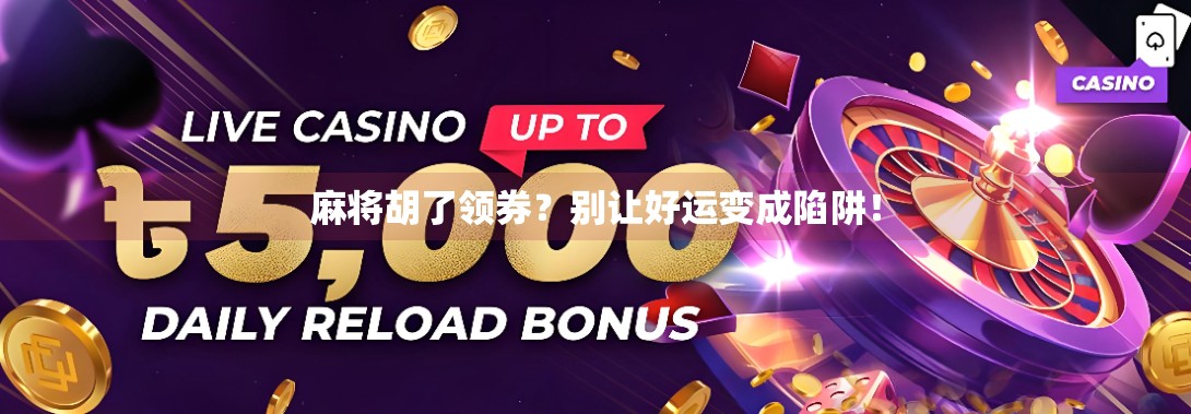 麻将胡了领券？别让好运变成陷阱！