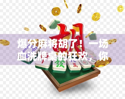 爆分麻将胡了!一场血洗牌桌的狂欢,你敢信吗?