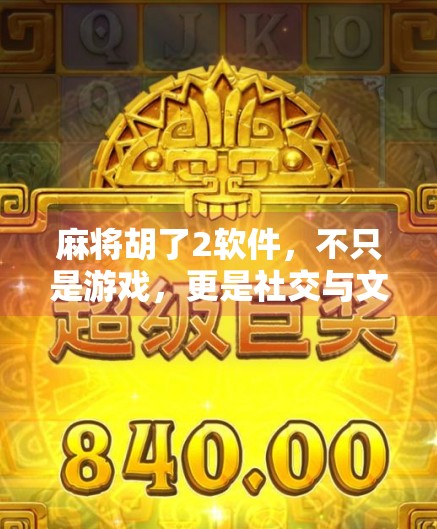 麻将胡了2软件,不只是游戏,更是社交与文化的数字客厅 麻将胡了2软件,不只是游戏,更是社交与文化的数字客厅