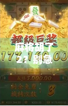 麻将胡了2?别急,先看看你是不是胡错了方向! 麻将胡了2?别急,先看看你是不是胡错了方向!