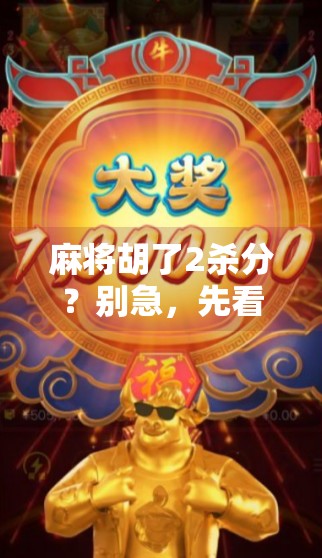 麻将胡了2杀分?别急,先看清这背后的杀局逻辑! 麻将胡了2杀分?别急,先看清这背后的杀局逻辑!