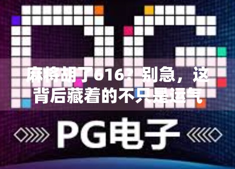 麻将胡了616？别急，这背后藏着的不只是运气，还有人性的博弈！