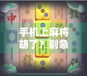 手机上麻将胡了?别急,这可能是你快乐陷阱的开始! 手机上麻将胡了?别急,这可能是你快乐陷阱的开始!