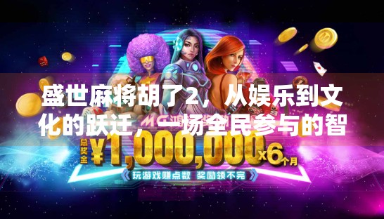 盛世麻将胡了2，从娱乐到文化的跃迁，一场全民参与的智慧狂欢