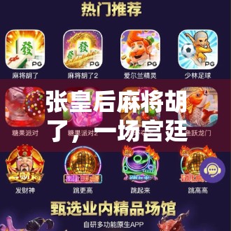 张皇后麻将胡了,一场宫廷里的牌局风云与人性博弈 张皇后麻将胡了,一场宫廷里的牌局风云与人性博弈