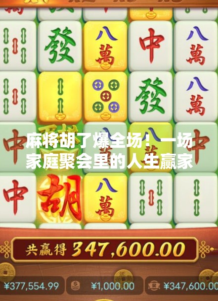 麻将胡了爆全场！一场家庭聚会里的人生赢家时刻