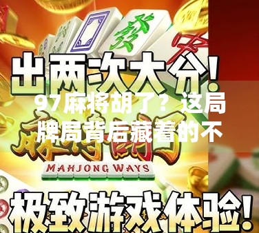 97麻将胡了?这局牌局背后藏着的不只是运气,还有人性!