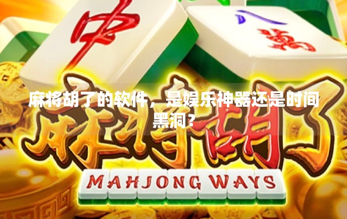 麻将胡了的软件,是娱乐神器还是时间黑洞? 麻将胡了的软件,是娱乐神器还是时间黑洞?