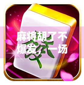 麻将胡了不爆发,一场静默中的智慧博弈 麻将胡了不爆发,一场静默中的智慧博弈