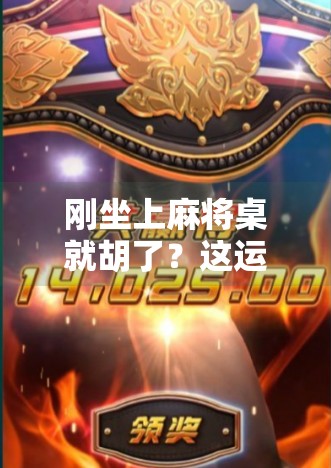 刚坐上麻将桌就胡了?这运气,是开挂了吧! 刚坐上麻将桌就胡了?这运气,是开挂了吧!