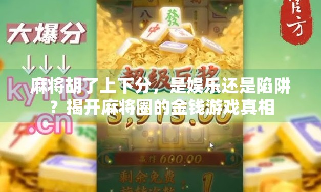 麻将胡了上下分，是娱乐还是陷阱？揭开麻将圈的金钱游戏真相