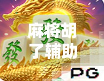 麻将胡了辅助版,是神器还是陷阱?揭秘背后的真实套路! 麻将胡了辅助版,是神器还是陷阱?揭秘背后的真实套路!