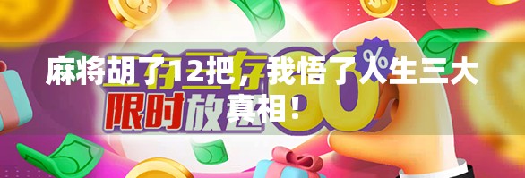 麻将胡了12把,我悟了人生三大真相! 麻将胡了12把,我悟了人生三大真相!