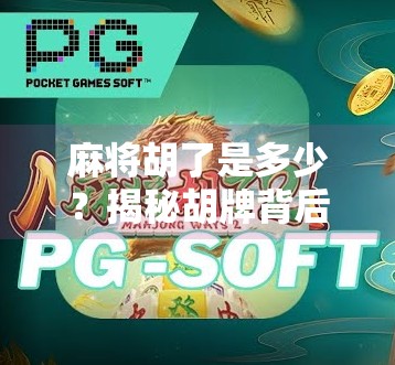 麻将胡了是多少?揭秘胡牌背后的数学与文化密码! 麻将胡了是多少?揭秘胡牌背后的数学与文化密码!