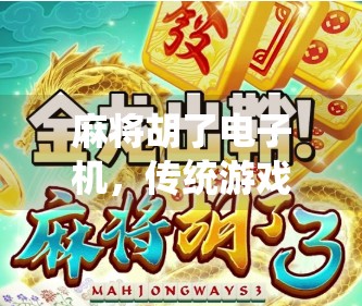 麻将胡了电子机,传统游戏的数字化新生,是情怀还是噱头? 麻将胡了电子机,传统游戏的数字化新生,是情怀还是噱头?