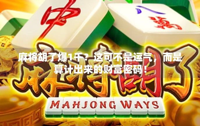 麻将胡了爆1千?这可不是运气,而是算计出来的财富密码! 麻将胡了爆1千?这可不是运气,而是算计出来的财富密码!