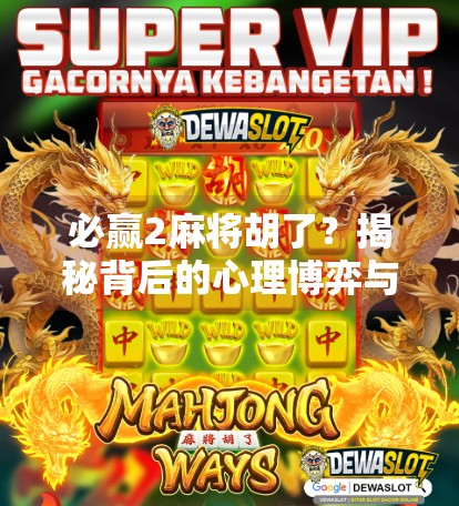 必赢2麻将胡了？揭秘背后的心理博弈与真实概率