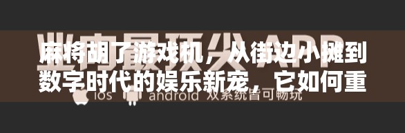 麻将胡了游戏机,从街边小摊到数字时代的娱乐新宠,它如何重塑我们的休闲方式?