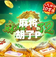 麻将胡了PG2,从运气游戏到策略博弈,年轻人为何越来越爱打麻将? 麻将胡了PG2,从运气游戏到策略博弈,年轻人为何越来越爱打麻将?