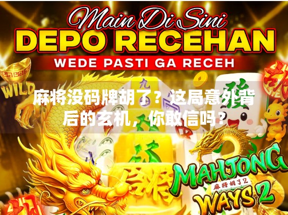 麻将没码牌胡了？这局意外背后的玄机，你敢信吗？