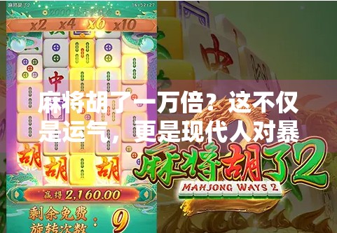 麻将胡了一万倍?这不仅是运气,更是现代人对暴富幻想的集体投射!