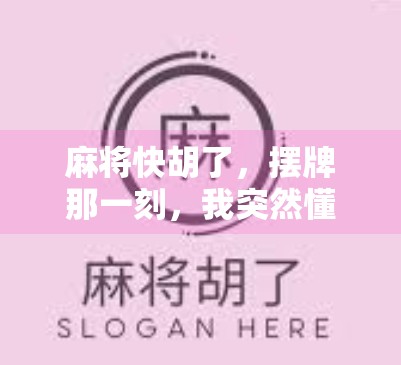 麻将快胡了,摆牌那一刻,我突然懂了人生 麻将快胡了,摆牌那一刻,我突然懂了人生