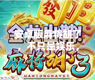 安卓版麻将胡了，不只是娱乐，更是社交与智慧的较量！