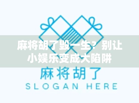 麻将胡了毁一生？别让小娱乐变成大陷阱