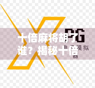 十倍麻将胡了谁？揭秘十倍胡背后的玄机与玩家心理博弈！