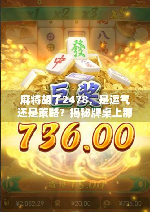 麻将胡了2478,是运气还是策略?揭秘牌桌上那场玄学与算计的博弈! 麻将胡了2478,是运气还是策略?揭秘牌桌上那场玄学与算计的博弈!