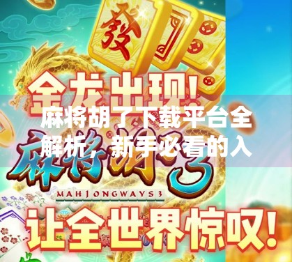 麻将胡了下载平台全解析,新手必看的入门指南与避坑攻略