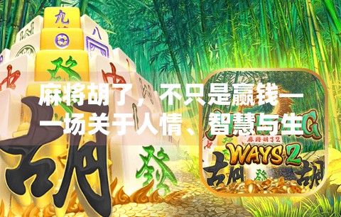 麻将胡了，不只是赢钱—一场关于人情、智慧与生活的微型剧场