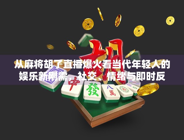 从麻将胡了直播爆火看当代年轻人的娱乐新刚需，社交、情绪与即时反馈的完美融合
