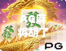 AG麻将胡了下载,是娱乐神器还是上瘾陷阱?深度解析这款火爆App的真相!