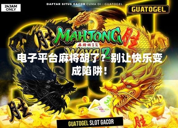 电子平台麻将胡了?别让快乐变成陷阱!