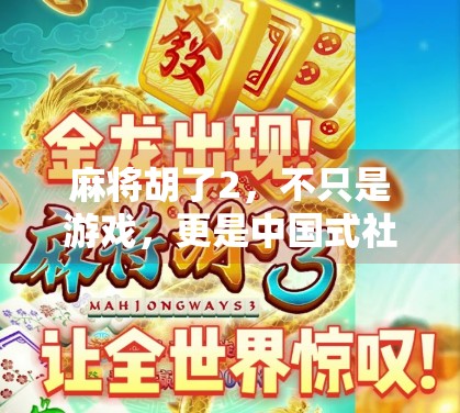 麻将胡了2,不只是游戏,更是中国式社交的缩影 麻将胡了2,不只是游戏,更是中国式社交的缩影