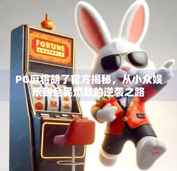 PG麻将胡了官方揭秘,从小众娱乐到全民爆款的逆袭之路 PG麻将胡了官方揭秘,从小众娱乐到全民爆款的逆袭之路