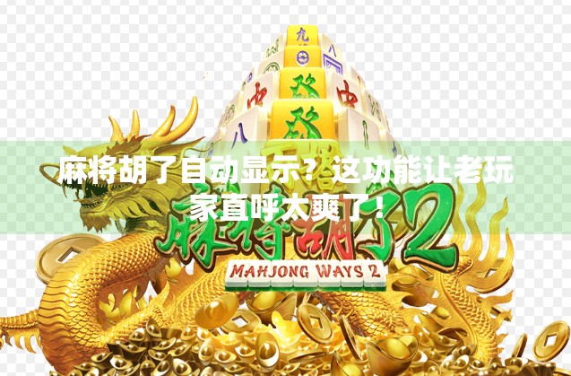 麻将胡了自动显示？这功能让老玩家直呼太爽了！