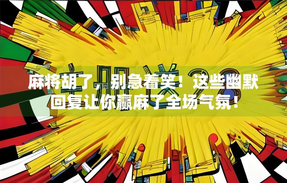 麻将胡了，别急着笑！这些幽默回复让你赢麻了全场气氛！