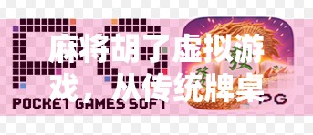 麻将胡了虚拟游戏，从传统牌桌到数字世界的沉浸式革命