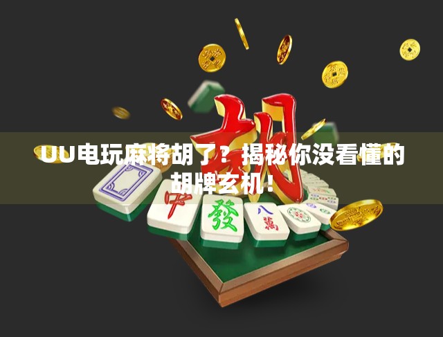 UU电玩麻将胡了?揭秘你没看懂的胡牌玄机! UU电玩麻将胡了?揭秘你没看懂的胡牌玄机!