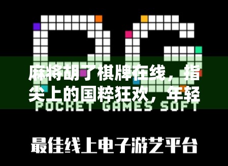 麻将胡了棋牌在线,指尖上的国粹狂欢,年轻人为何爱上线上打牌? 麻将胡了棋牌在线,指尖上的国粹狂欢,年轻人为何爱上线上打牌?