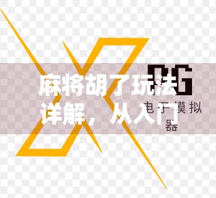 麻将胡了玩法详解,从入门到精通,轻松掌握胡牌的艺术! 麻将胡了玩法详解,从入门到精通,轻松掌握胡牌的艺术!